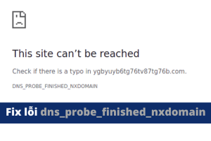 Lỗi DNS_Probe_Finished_Nxdomain là gì