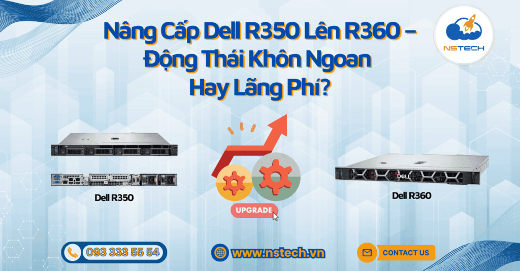 Nâng Cấp Dell R350 Lên R360 – Động Thái Khôn Ngoan Hay Lãng Phí?