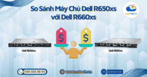 So Sánh Máy Chủ Dell R650xs với Dell R660xs