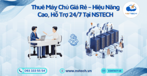 Thuê Máy Chủ Giá Rẻ – Hiệu Năng Cao, Hỗ Trợ 24/7 Tại NSTECH